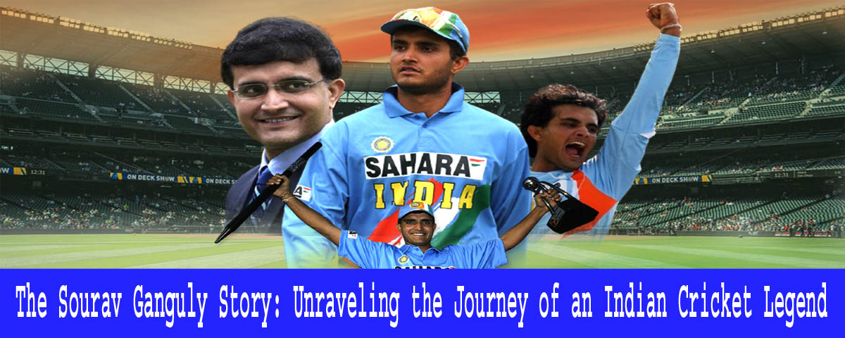 The Sourav Ganguly Story: Unraveling the Journey of an Indian Cricket Legend